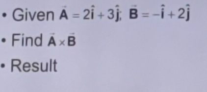 Given vector A=2hat i+3hat j; vector B=-hat i+2hat j
Find vector A* vector B
Result