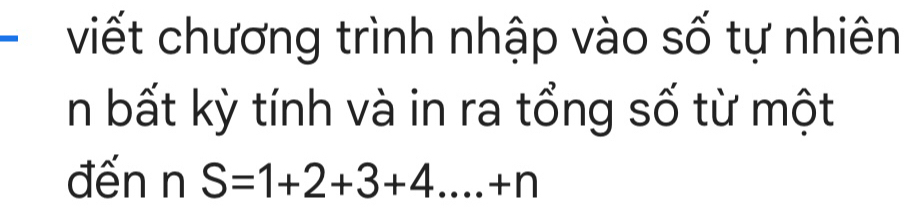 viết chương trình nhập vào số tự nhiên 
n bất kỳ tính và in ra tổng số từ một 
đến n S=1+2+3+4....+n