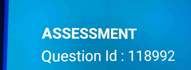 ASSESSMENT 
Question Id : 118992