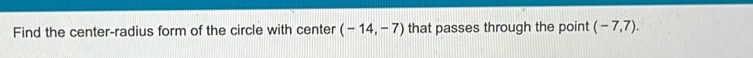 Find the center-radius form of the circle with center (-14,-7) that passes through the point (-7,7).