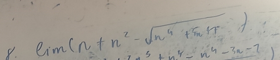 lim (n+n^2-sqrt(n^4+5n+7))
n^5+n^4-n^4-3n-7