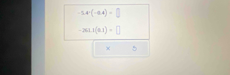 -5.4^(·)(-0.4)=□
-261.1(0.1)=□
×