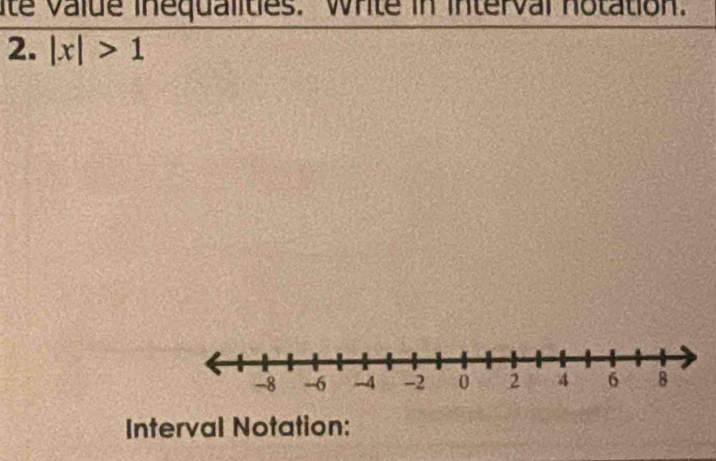 ite valde inequalities. White in interval notation. 
2. |x|>1
Interval Notation: