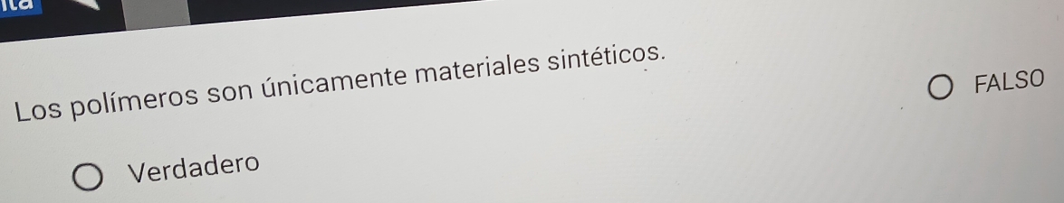 Ita
FALSO
Los polímeros son únicamente materiales sintéticos.
Verdadero