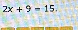 2x+9=15.