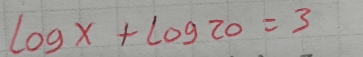 log x+log 20=3