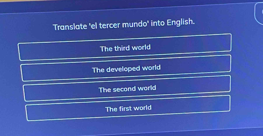 Translate 'el tercer mundo' into English.
The third world
The developed world
The second world
The first world