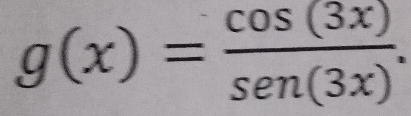 g(x)= cos (3x)/sen (3x) .