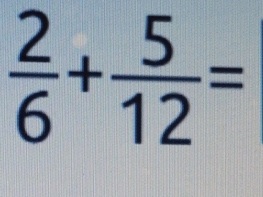  2/6 + 5/12 =