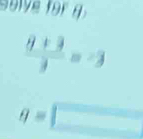 solve for g
 (8+3)/3 =-3
q=□