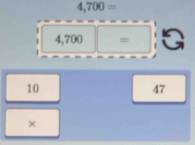 4,700=
4,7 00□ =□
10
47
×