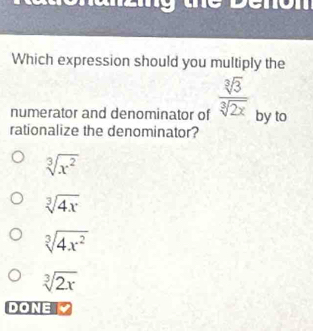 the benon
Which expression should you multiply the
numerator and denominator of  sqrt[3](3)/sqrt[3](2x)  by to
rationalize the denominator?
sqrt[3](x^2)
sqrt[3](4x)
sqrt[3](4x^2)
sqrt[3](2x)
DONE