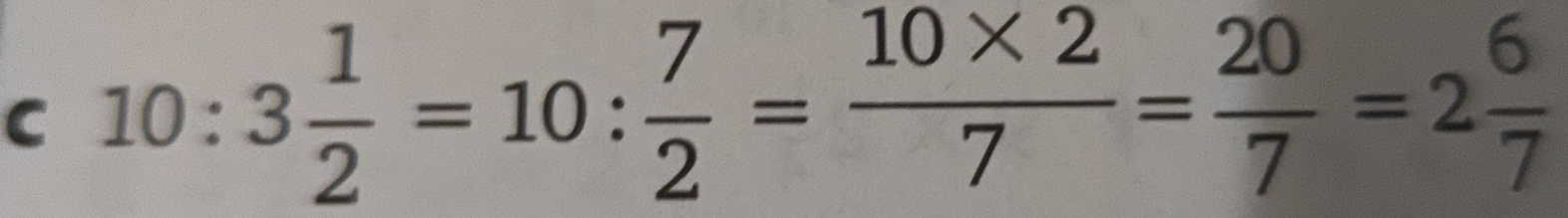 10:3 1/2 =10: 7/2 = (10* 2)/7 = 20/7 =2 6/7 