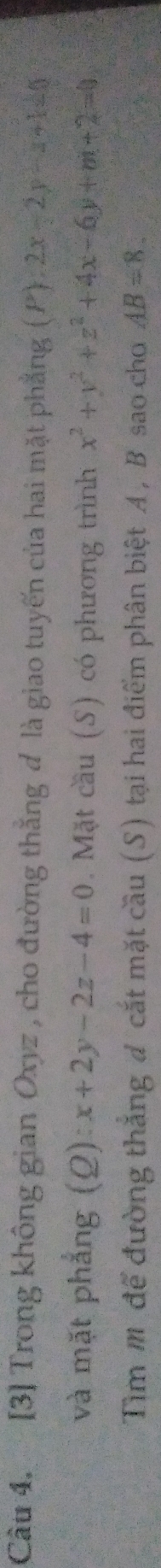 [3] Trong không gian Oxyz , cho đường thắng đ là giao tuyến của hai mặt phẳng (P) :2x-2y-x+1<0</tex> 
và mặt phẳng (Q):x+2y-2z-4=0. Mặt cầu (S) có phương trình x^2+y^2+z^2+4x-6y+m+2=0
Tìm m để đường thắng đ cắt mặt cầu (S) tại hai điểm phân biệt A, B sao cho AB=8.