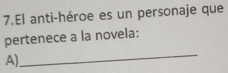 El anti-héroe es un personaje que 
pertenece a la novela: 
A) 
_