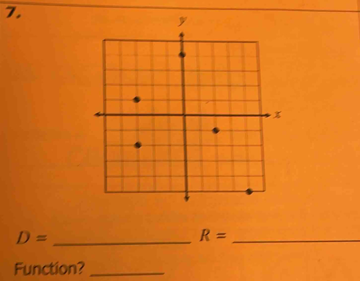 7, 
_ D=
R= _ 
Function?_