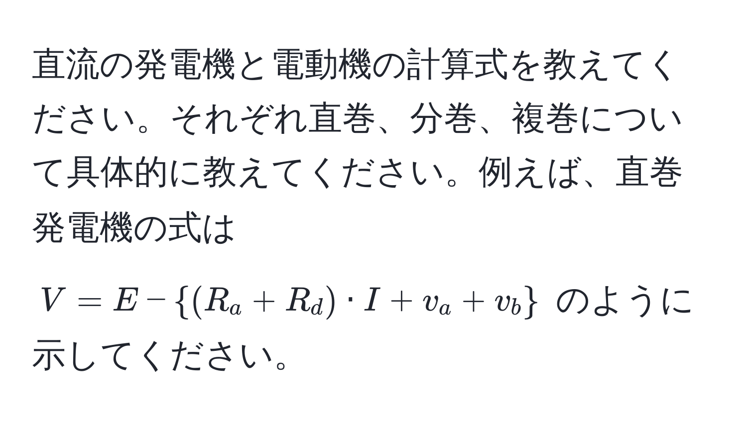 直流の発電機と電動機の計算式を教えてください。それぞれ直巻、分巻、複巻について具体的に教えてください。例えば、直巻発電機の式は $V = E - (R_a + R_d) · I + v_a + v_b$ のように示してください。