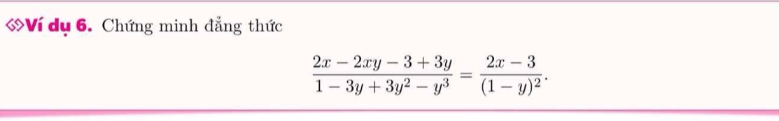 Ví dụ 6. Chứng minh đẳng thức
 (2x-2xy-3+3y)/1-3y+3y^2-y^3 =frac 2x-3(1-y)^2.