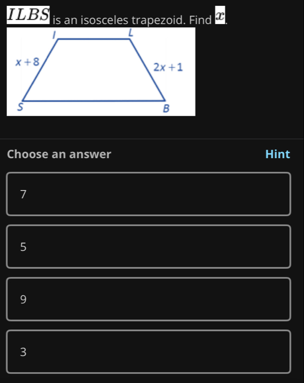 ILBS is an isosceles trapezoid. Find
Choose an answer Hint
7
5
9
3