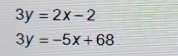 3y=2x-2
3y=-5x+68