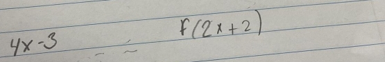 f(2x+2)
4x-3