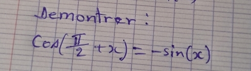 Demontrer:
cos ( π /2 +x)=-sin (x)