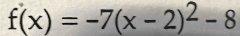 f(x)=-7(x-2)^2-8