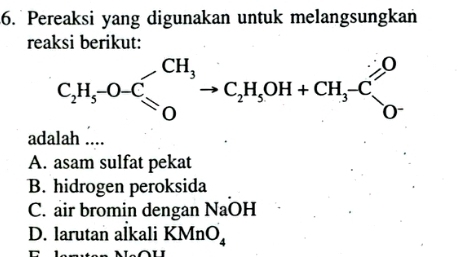 Pereaksi yang digunakan untuk melangsungkan
reaksi berikut:
C_2H_5O-C_5^((CH_3))to C_2H_5OH+CH_3-C_0^(O
adalah ....
A. asam sulfat pekat
B. hidrogen peroksida
C. air bromin dengan NaOH
D. larutan alkali KMnO_4)