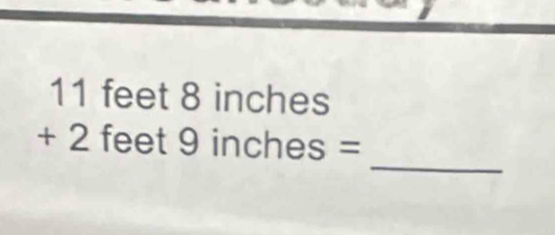 11fe et8in ,11 es 
_
+2feet9inches=