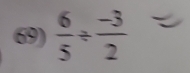  6/5 /  (-3)/2 