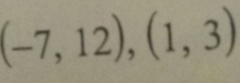 (-7,12), (1,3)