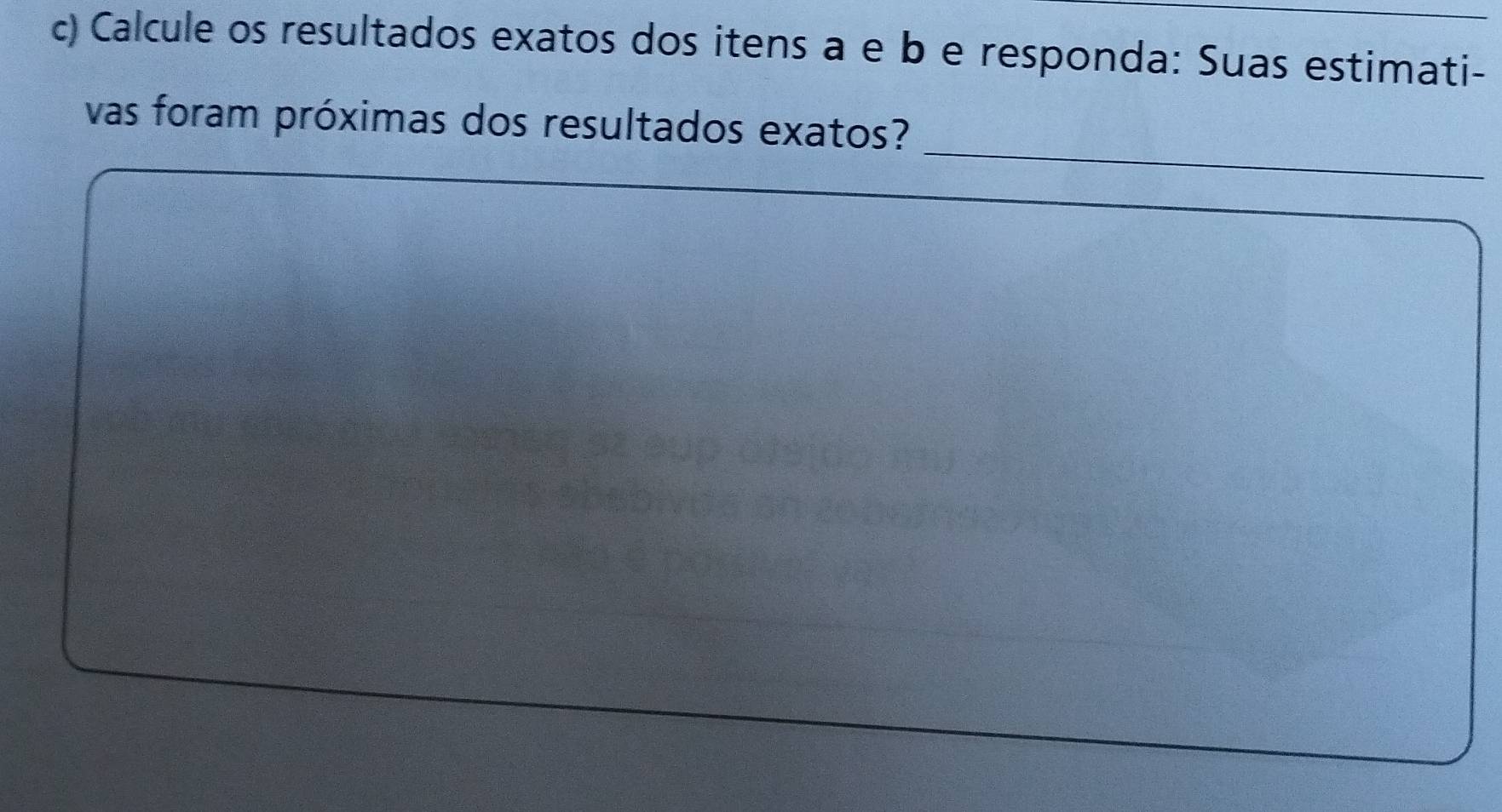 Calcule os resultados exatos dos itens a e b e responda: Suas estimati- 
_ 
vas foram próximas dos resultados exatos?