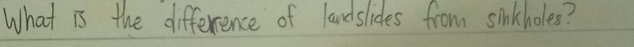 What is the differcence of landslides from sinkholes?