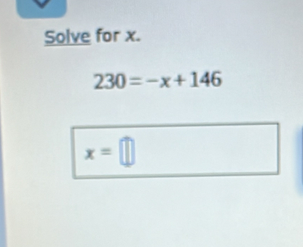 Solve for x.
230=-x+146