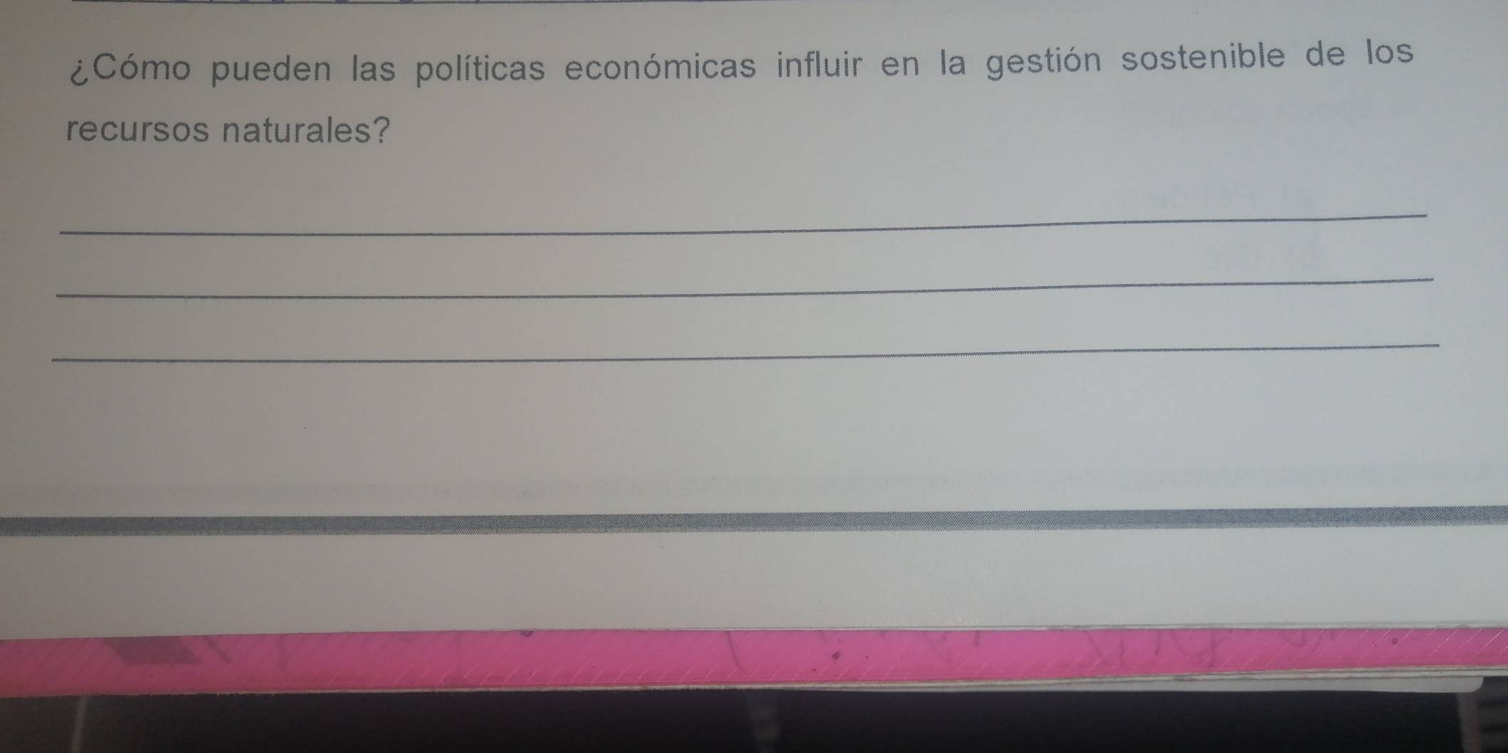 ¿Cómo pueden las políticas económicas influir en la gestión sostenible de los 
recursos naturales? 
_ 
_ 
_