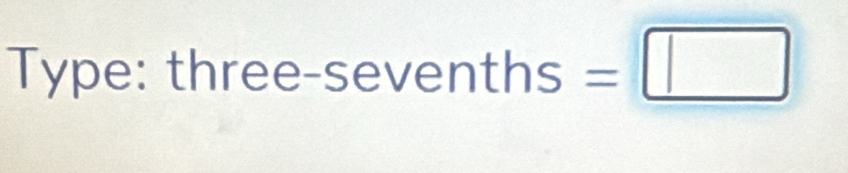 Type: thr ee-sevenths=□