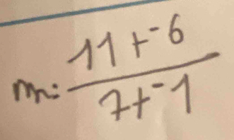 m=frac 11+^-67+^-1