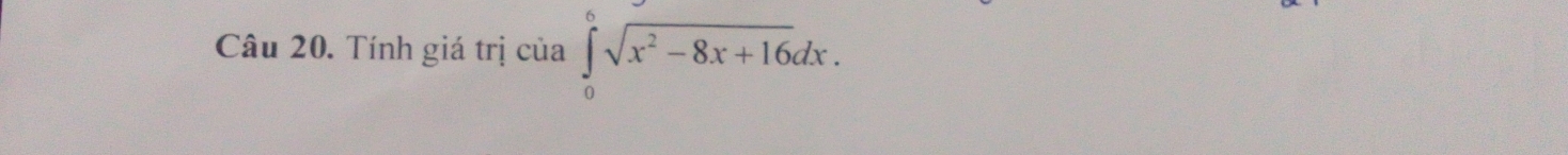 Tính giá trị của ∈tlimits _0^(6sqrt(x^2)-8x+16)dx.