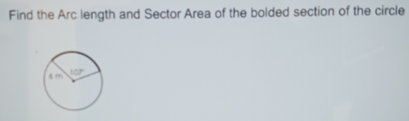 Find the Arc length and Sector Area of the bolded section of the circle