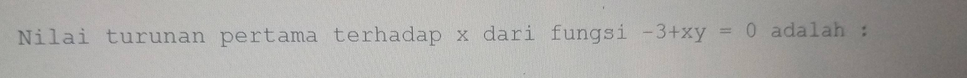 Nilai turunan pertama terhadap x dari funɡsi -3+xy=0 adalah :