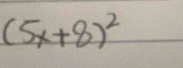 (5x+8)^2