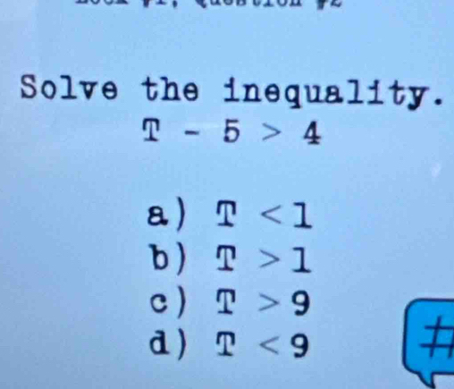 Solve the inequality.
?-5>4
a) ?<1</tex>
b ) ?>1
c ) ?>9
d) ?<9</tex>