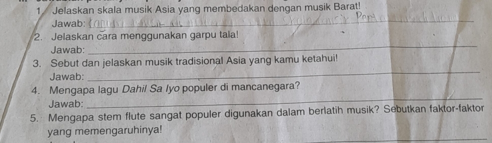 Jelaskan skala musik Asia yang membedakan dengan musik Barat! 
Jawab: 
_ 
2. Jelaskan cara menggunakan garpu tala! 
Jawab: 
_ 
3. Sebut dan jelaskan musik tradisional Asia yang kamu ketahui! 
Jawab: 
_ 
4. Mengapa lagu Dahil Sa Iyo populer di mancanegara? 
Jawab: 
_ 
5. Mengapa stem flute sangat populer digunakan dalam berlatih musik? Sebutkan faktor-faktor 
_ 
yang memengaruhinya!