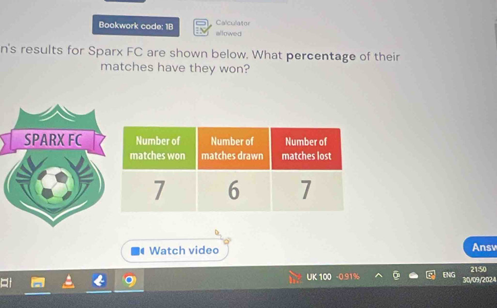 Bookwork code: 1B Calculator 
allowed 
n's results for Sparx FC are shown below. What percentage of their 
matches have they won? 
Watch video Answ 
21:50 
UK 100 ENG 30/09/2024