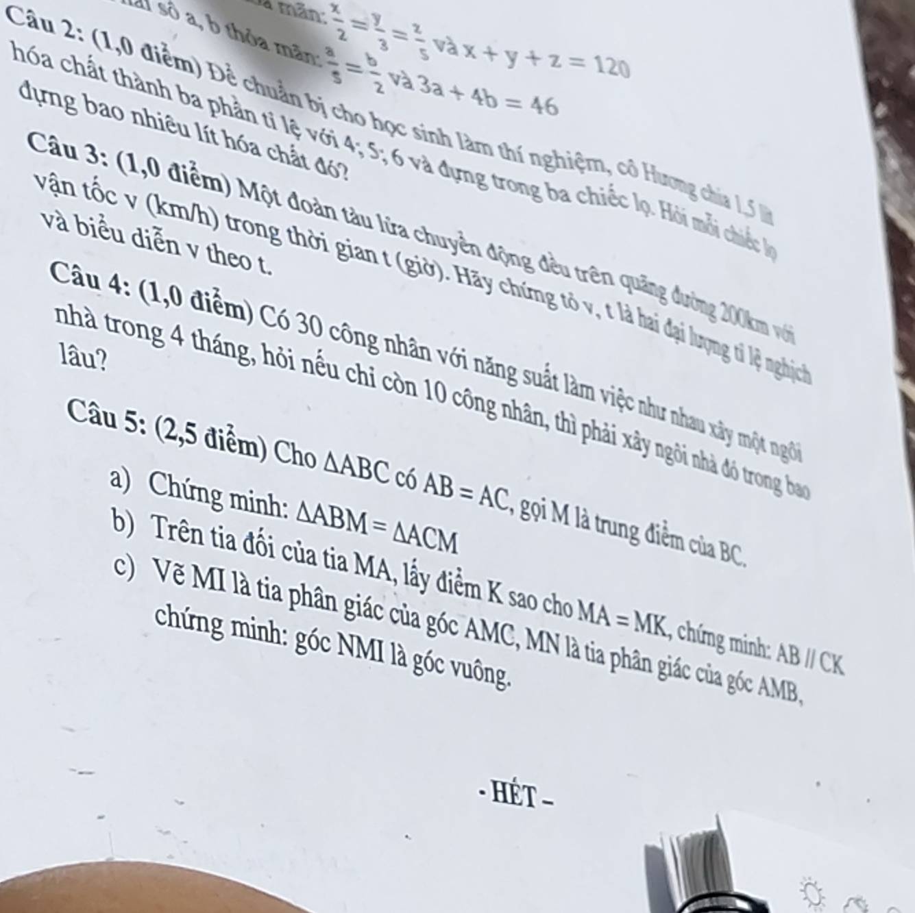 Dà mãn:  x/2 = y/3 = 2/5  và x+y+z=120
la số a, b thỏa mãn  a/5 = b/2  và 3a+4b=46
Câu 2: (1,0 điểm) Để chuẩn bị cho học sinh làm thí nghiệm, cô Hương chia 1.5
dựng bao nhiêu lít hóa chất đ? 
chóa chất thành ba phần tỉ lệ với 4; 5; 6 và đựng trong ba chiếc lọ. Hỏi mỗi chiếc 
Câu 3: (1,0 điểm) Một đoàn tàu lửa chuyển động đều trên quảng đường 200km vớ 
và biểu diễn v theo t. 
vận tốc v (km/h) trong thời gian t (giờ). Hãy chứng tỏ v, t là hai đại lượng tỉ lệ nghịc 
lâu? 
Câu 4: (1,0 điểm) Có 30 công nhân với năng suất làm việc như nhau xây một ngô 
nhà trong 4 tháng, hỏi nếu chỉ còn 10 công nhân, thì phải xây ngôi nhà đó trong ba 
Câu 5: (2,5 điểm) Cho △ ABC có AB=AC , gọi M là trung điểm của BC, 
a) Chứng minh: △ ABM=△ ACM
b) Trên tia đối của tia MA, lấy điểm K sao cho MA=MK 1, chứng minh: ABparallel CK
c) Vẽ MI là tia phân giác của góc AMC, MN là tia phân giác của góc AMB
chứng minh: góc NMI là góc vuông. 
- HÉT -