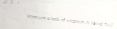 What can a lack of vitamin A lead to?