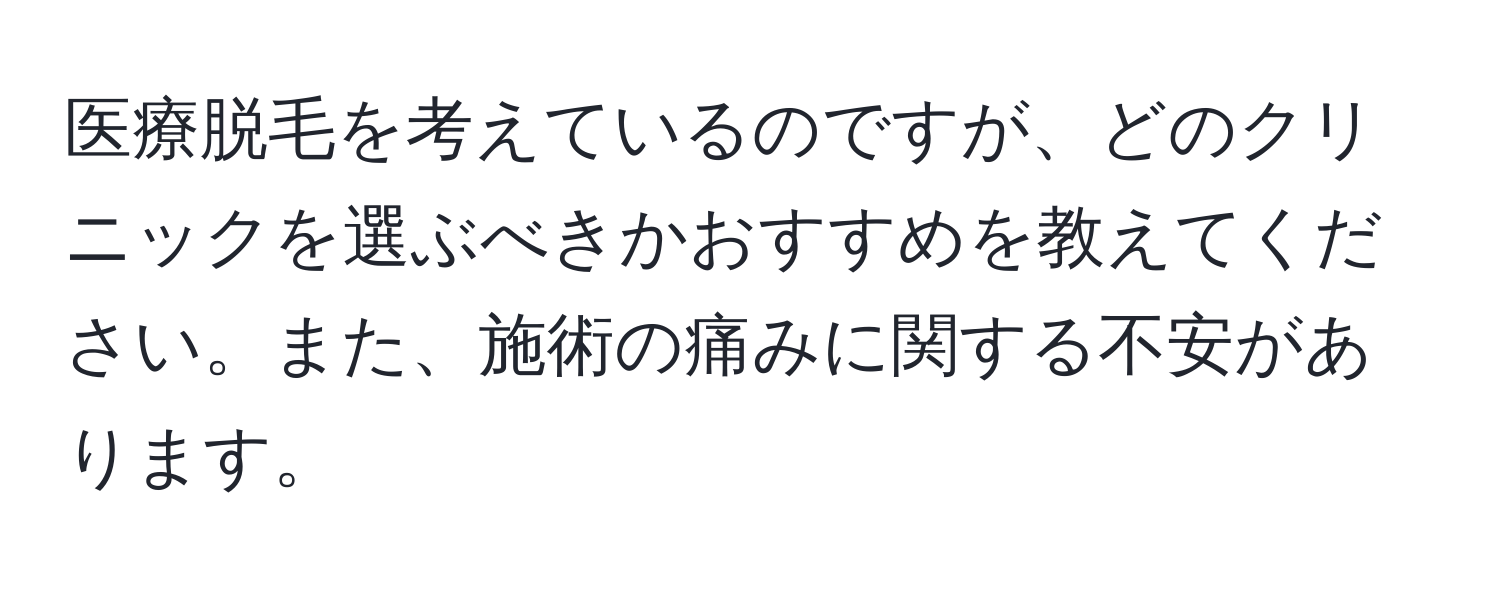 医療脱毛を考えているのですが、どのクリニックを選ぶべきかおすすめを教えてください。また、施術の痛みに関する不安があります。