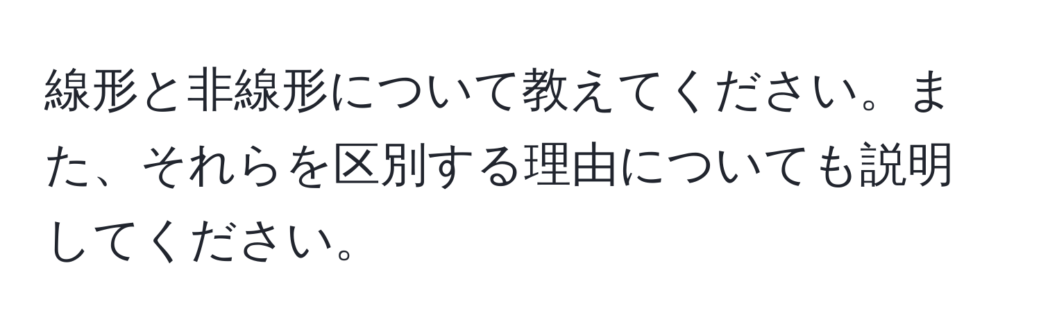 線形と非線形について教えてください。また、それらを区別する理由についても説明してください。