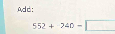 Add:
552+-240=□