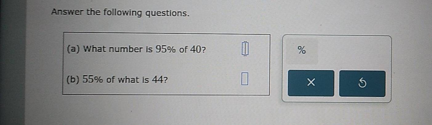 Answer the following questions. 
(a) What number is 95% of 40? %
(b) 55% of what is 44?